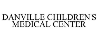 DANVILLE CHILDREN'S MEDICAL CENTER