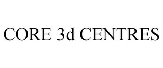 CORE 3D CENTRES