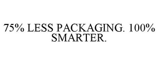 75% LESS PACKAGING. 100% SMARTER.