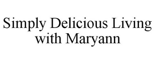 SIMPLY DELICIOUS LIVING WITH MARYANN