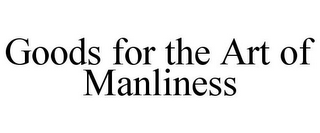 GOODS FOR THE ART OF MANLINESS