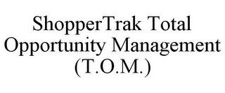 SHOPPERTRAK TOTAL OPPORTUNITY MANAGEMENT (T.O.M.)