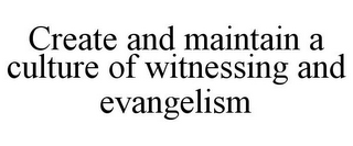 CREATE AND MAINTAIN A CULTURE OF WITNESSING AND EVANGELISM