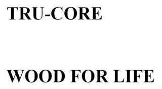 TRU-CORE WOOD FOR LIFE