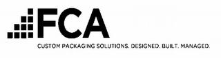 FCA CUSTOM PACKAGING SOLUTIONS. DESIGNED. BUILT. MANAGED.