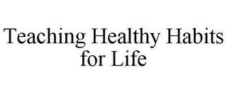 TEACHING HEALTHY HABITS FOR LIFE