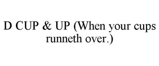 D CUP & UP (WHEN YOUR CUPS RUNNETH OVER.)