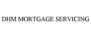 DHM MORTGAGE SERVICING