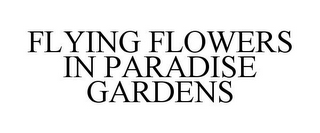 FLYING FLOWERS IN PARADISE GARDENS