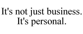 IT'S NOT JUST BUSINESS. IT'S PERSONAL.