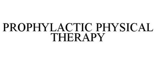 PROPHYLACTIC PHYSICAL THERAPY