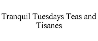 TRANQUIL TUESDAYS TEAS AND TISANES