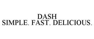 DASH SIMPLE. FAST. DELICIOUS.