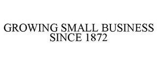 GROWING SMALL BUSINESS SINCE 1872