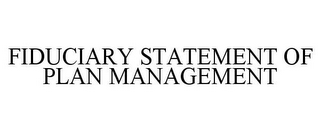 FIDUCIARY STATEMENT OF PLAN MANAGEMENT