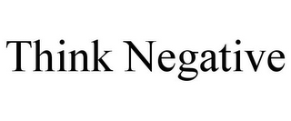 THINK NEGATIVE