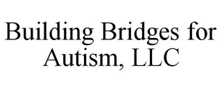 BUILDING BRIDGES FOR AUTISM, LLC