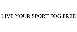 LIVE YOUR SPORT FOG FREE