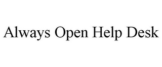 ALWAYS OPEN HELP DESK