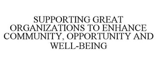 SUPPORTING GREAT ORGANIZATIONS TO ENHANCE COMMUNITY, OPPORTUNITY AND WELL-BEING