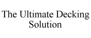 THE ULTIMATE DECKING SOLUTION