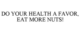 DO YOUR HEALTH A FAVOR, EAT MORE NUTS!