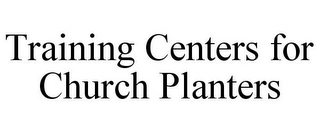 TRAINING CENTERS FOR CHURCH PLANTERS