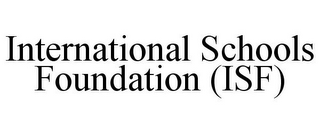INTERNATIONAL SCHOOLS FOUNDATION (ISF)
