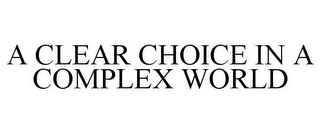 A CLEAR CHOICE IN A COMPLEX WORLD