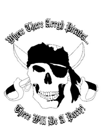 WHERE THERE ARRGH PIRATES... THERE WILL BE A PARTY!