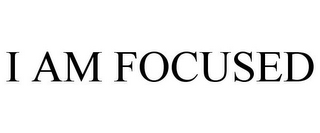 I AM FOCUSED