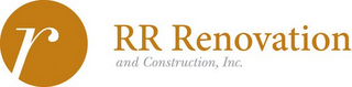 R RR RENOVATION AND CONSTRUCTION, INC.