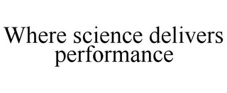 WHERE SCIENCE DELIVERS PERFORMANCE