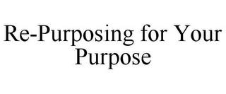 RE-PURPOSING FOR YOUR PURPOSE