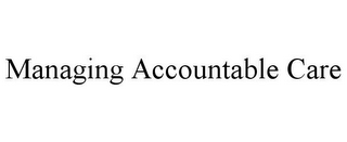 MANAGING ACCOUNTABLE CARE