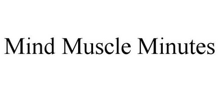 MIND MUSCLE MINUTES