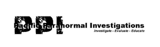 PPI PACIFIC PARANORMAL INVESTIGATIONS INVESTIGATE - EVALUATE - EDUCATE