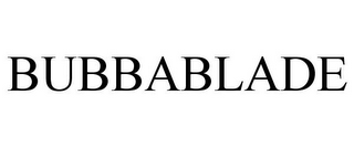 BUBBABLADE