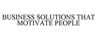 BUSINESS SOLUTIONS THAT MOTIVATE PEOPLE