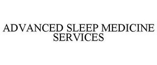 ADVANCED SLEEP MEDICINE SERVICES