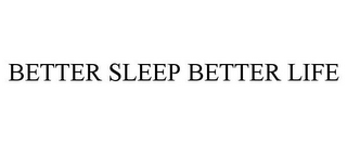 BETTER SLEEP BETTER LIFE