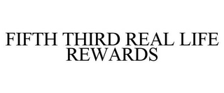 FIFTH THIRD REAL LIFE REWARDS