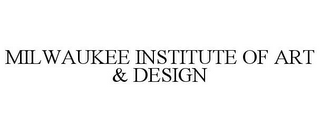 MILWAUKEE INSTITUTE OF ART & DESIGN