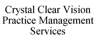 CRYSTAL CLEAR VISION PRACTICE MANAGEMENT SERVICES