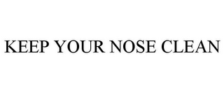 KEEP YOUR NOSE CLEAN