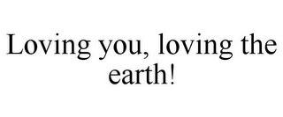 LOVING YOU, LOVING THE EARTH!