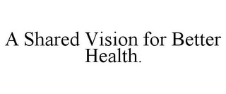 A SHARED VISION FOR BETTER HEALTH.