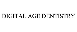 DIGITAL AGE DENTISTRY