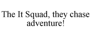 THE IT SQUAD, THEY CHASE ADVENTURE!