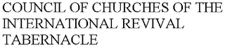 COUNCIL OF CHURCHES OF THE INTERNATIONAL REVIVAL TABERNACLE